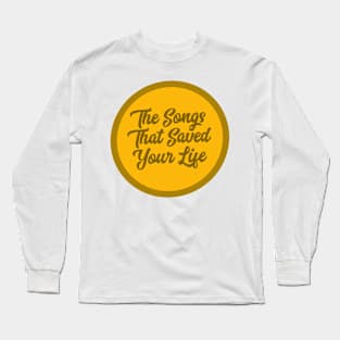 The songs that saved your life! Long Sleeve T-Shirt